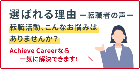 選ばれる理由-転職者の声-転職活動、こんなお悩みはありませんか？Achieve Careerなら一気に解決できます！→